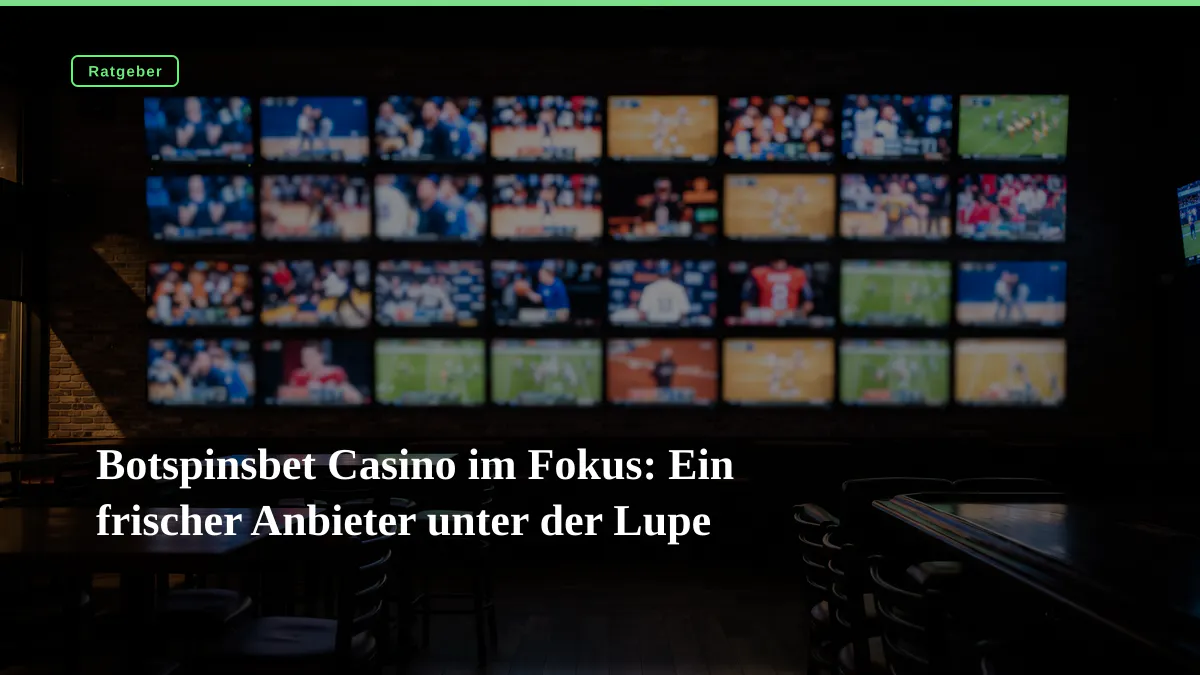 Botspinsbet Casino im Fokus: Ein frischer Anbieter unter der Lupe