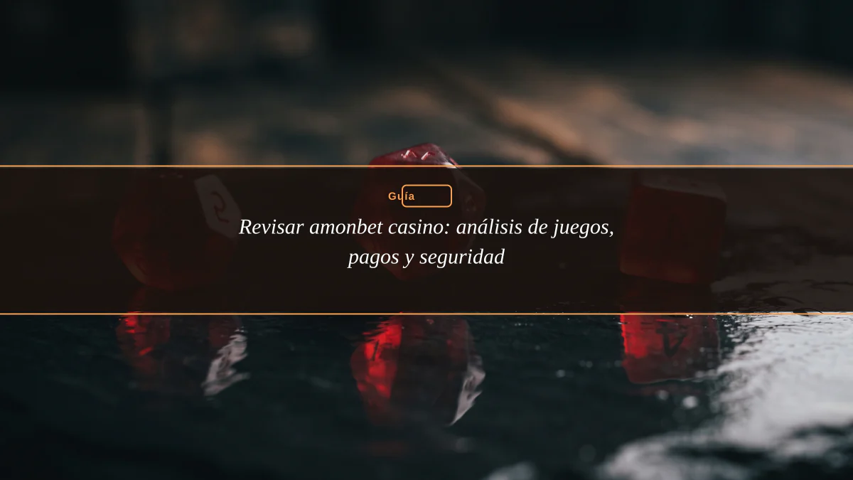 Revisar amonbet casino: análisis de juegos, pagos y seguridad