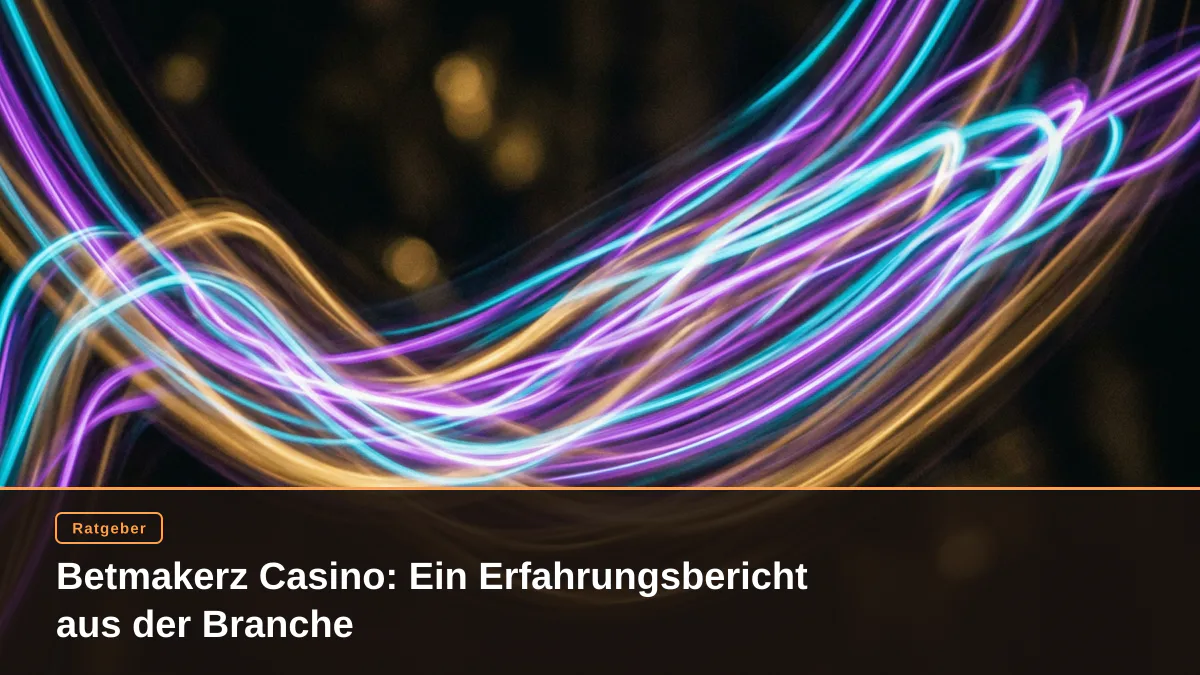 Betmakerz Casino: Ein Erfahrungsbericht aus der Branche