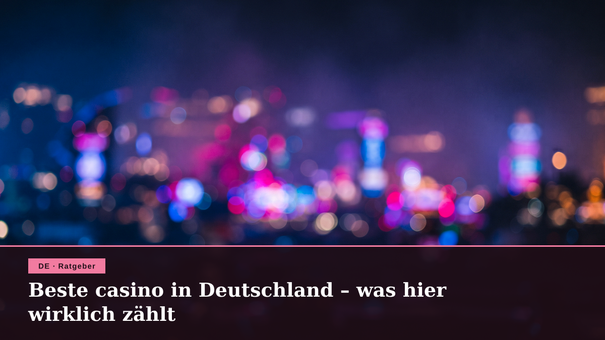 Beste casino in Deutschland – was hier wirklich zählt