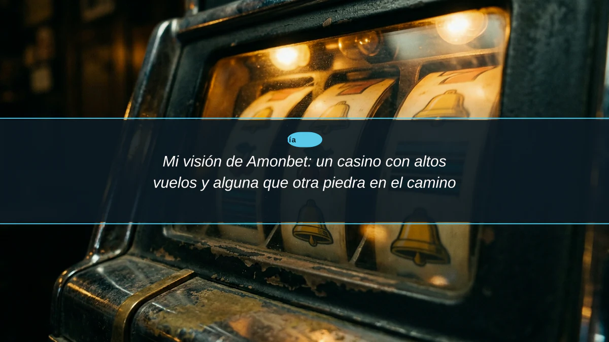 Mi visión de Amonbet: un casino con altos vuelos y alguna que otra piedra en el camino