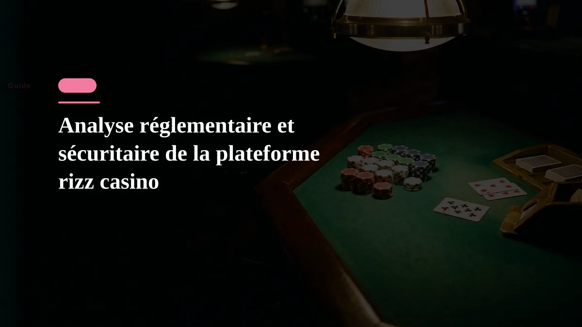 Analyse réglementaire et sécuritaire de la plateforme rizz casino
