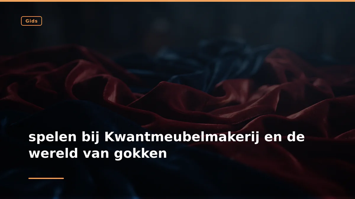 spelen bij Kwantmeubelmakerij en de wereld van gokken