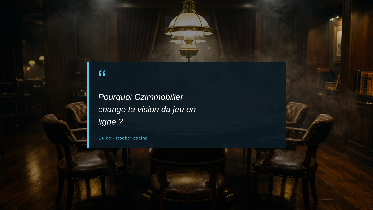 Pourquoi Ozimmobilier change ta vision du jeu en ligne ?