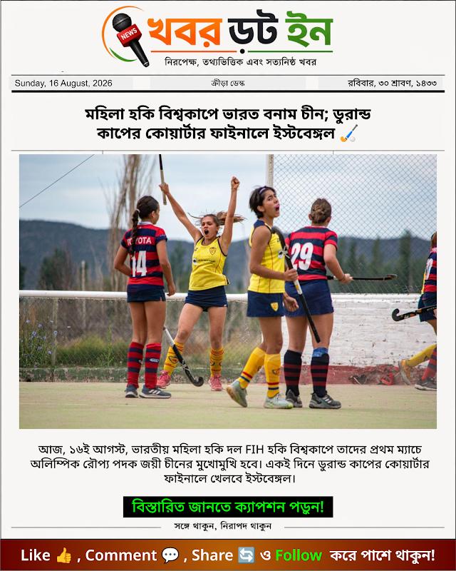মহিলা হকি বিশ্বকাপে ভারত বনাম চীন; ডুরান্ড কাপের কোয়ার্টার ফাইনালে ইস্টবেঙ্গল 🏑