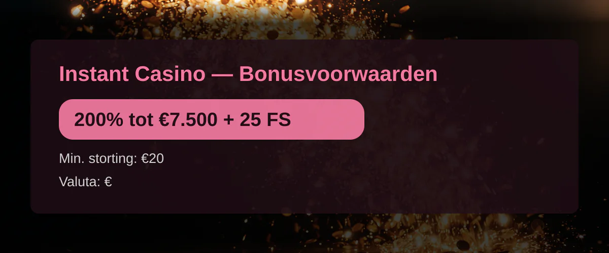 Instant Casino — Bonusvoorwaarden: 200% tot €7.500 + 25 FS
