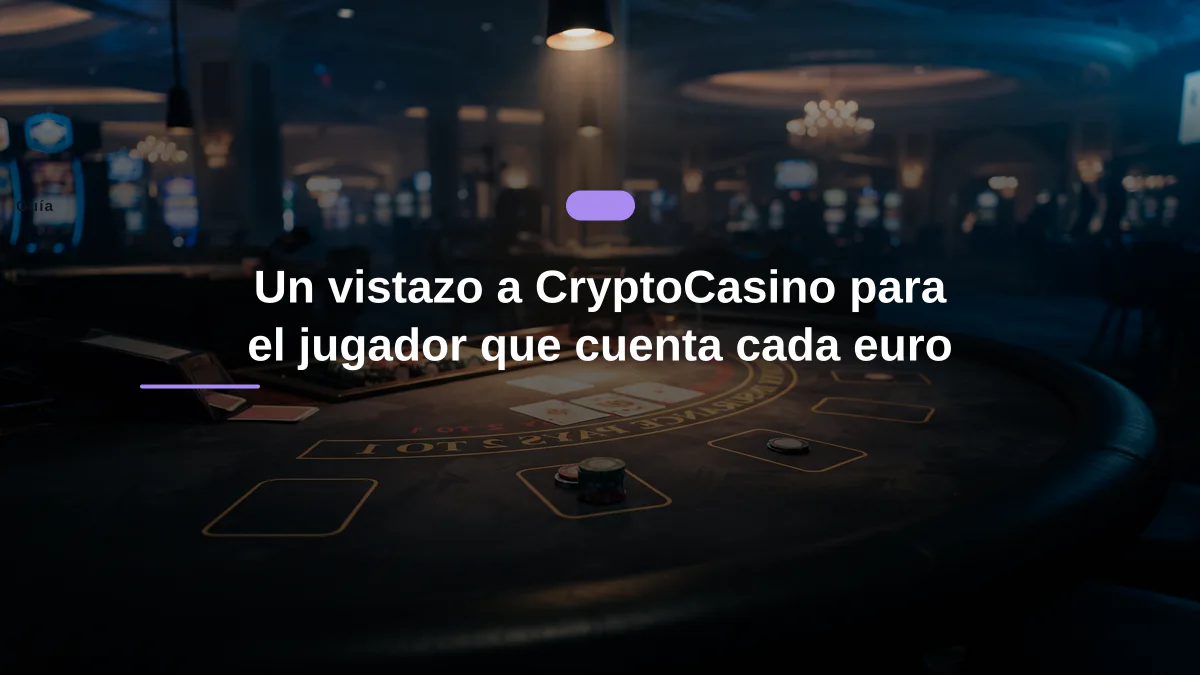 Un vistazo a CryptoCasino para el jugador que cuenta cada euro