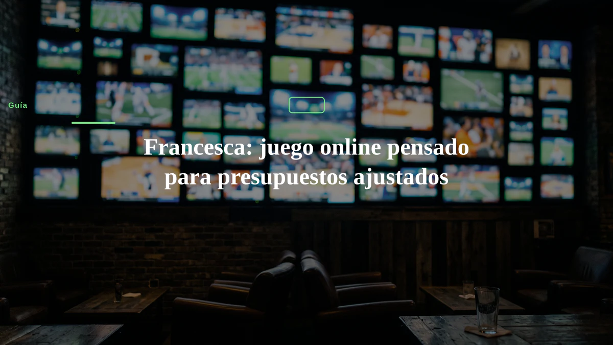 Francesca: juego online pensado para presupuestos ajustados