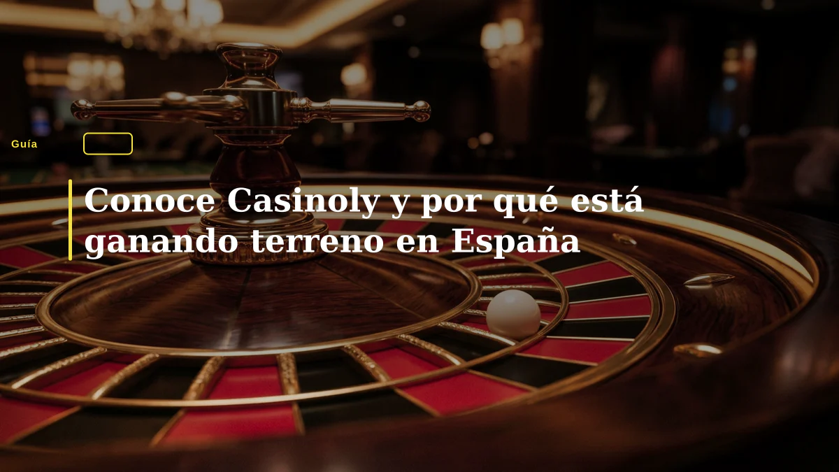 Conoce Casinoly y por qué está ganando terreno en España