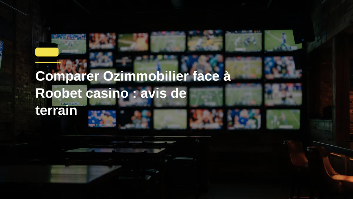Comparer Ozimmobilier face à Roobet casino : avis de terrain
