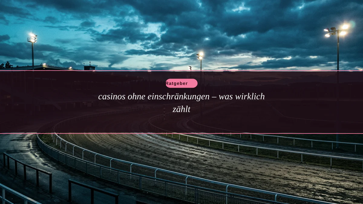 casinos ohne einschränkungen – was wirklich zählt