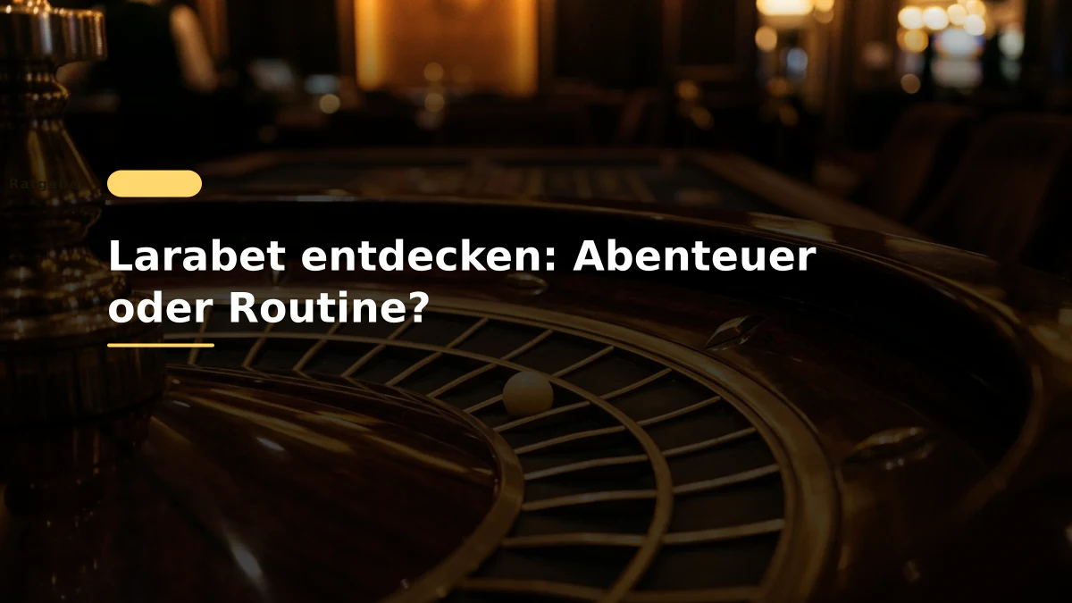 Larabet entdecken: Abenteuer oder Routine?