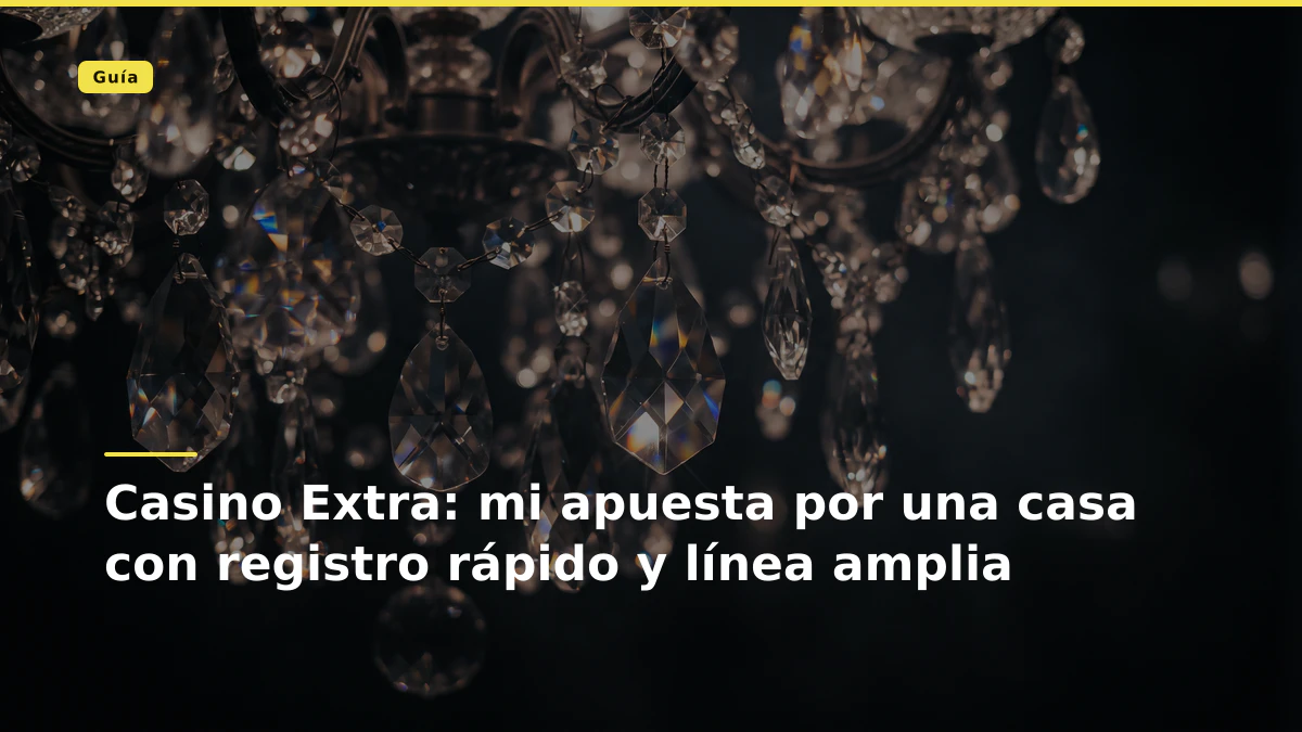 Casino Extra: mi apuesta por una casa con registro rápido y línea amplia