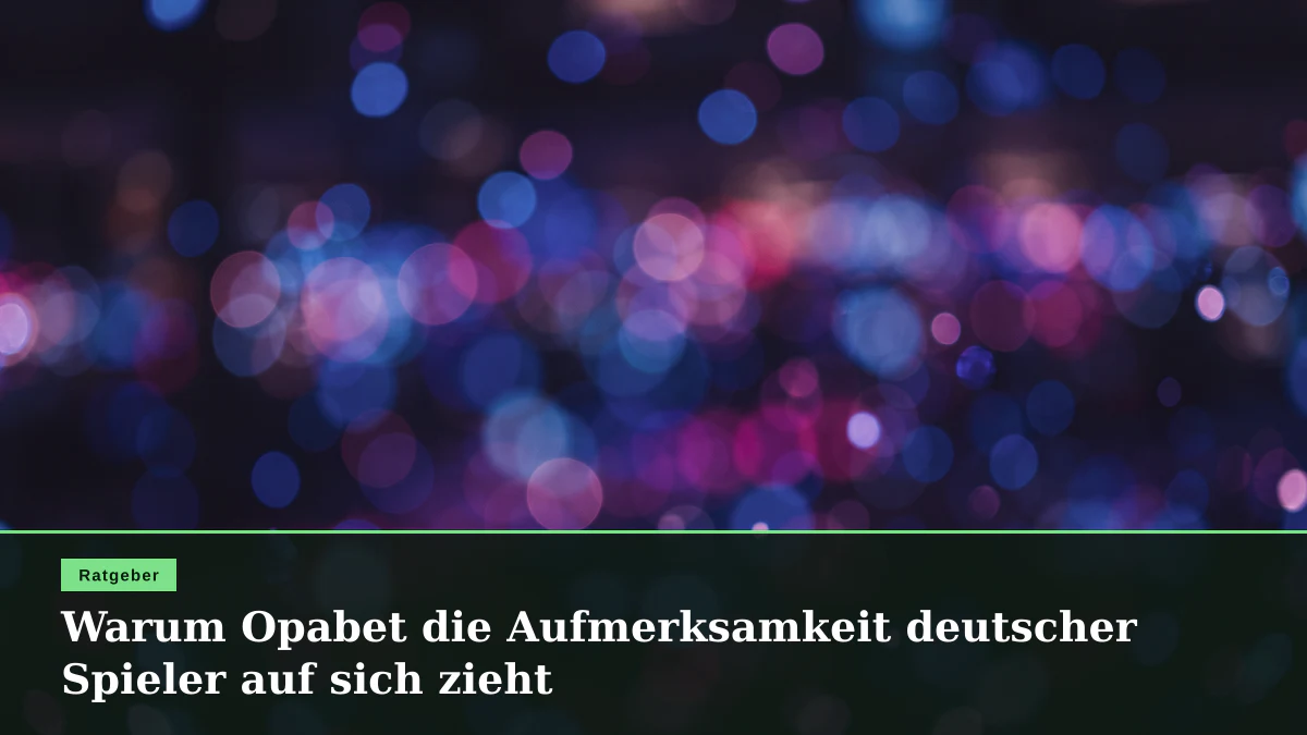 Warum Opabet die Aufmerksamkeit deutscher Spieler auf sich zieht