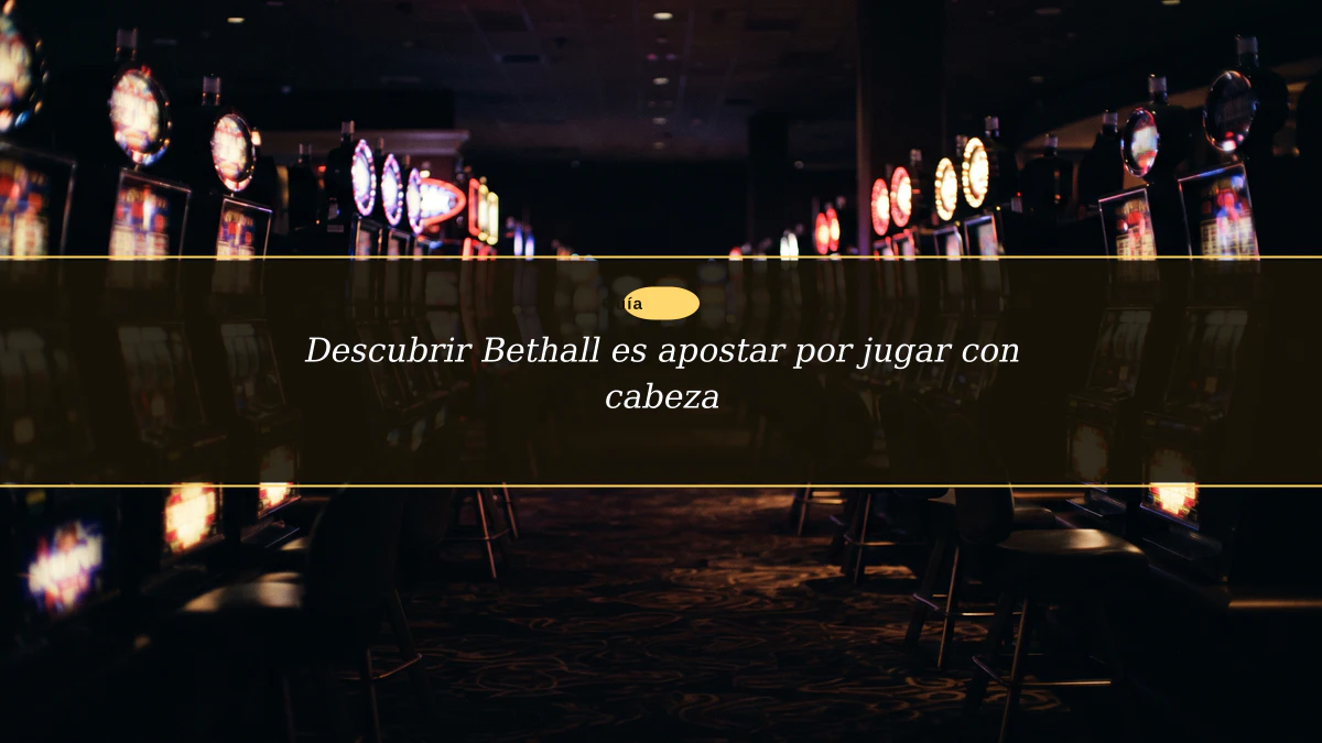 Descubrir Bethall es apostar por jugar con cabeza