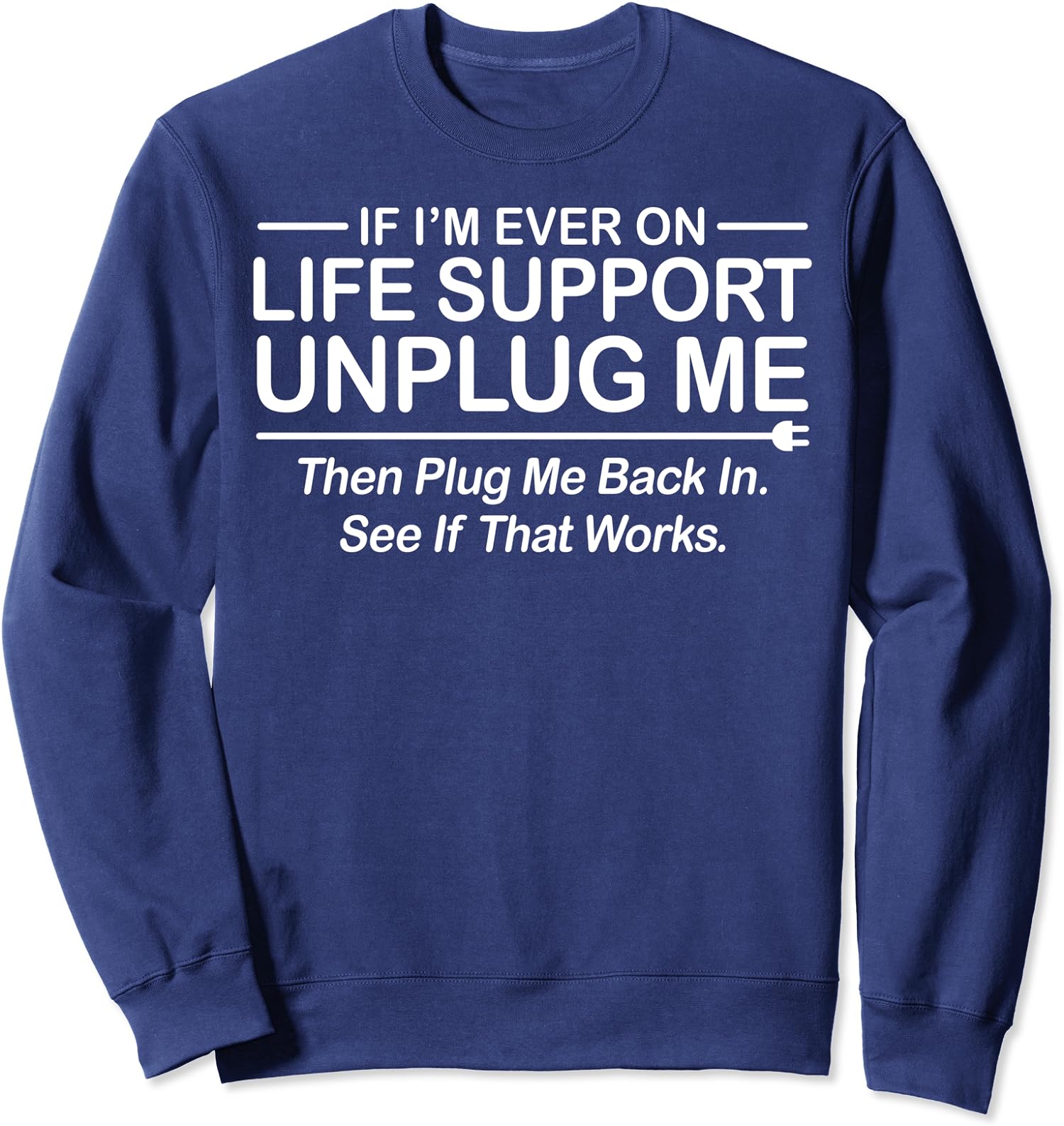 If I’m Ever On Life Support Unplug Me Then Plug Me Unisex Crewneck ...