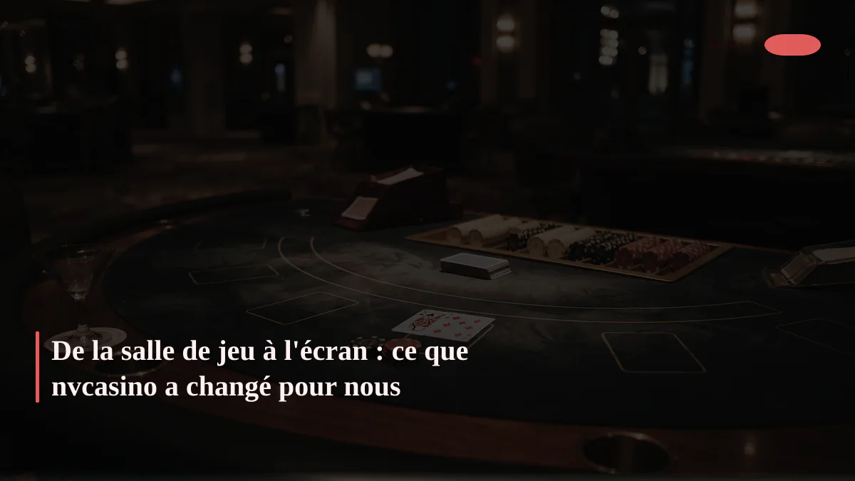 De la salle de jeu à l'écran : ce que nvcasino a changé pour nous