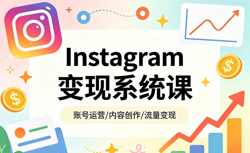 Instagram变现系统课｜账号运营｜内容创作｜流量变现