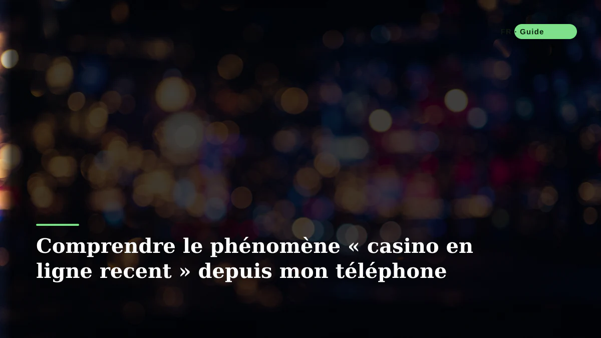 Comprendre le phénomène « casino en ligne recent » depuis mon téléphone