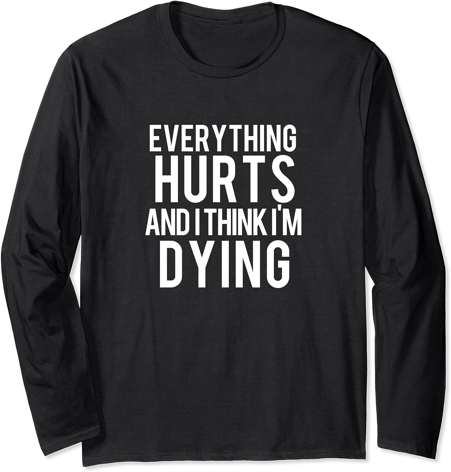 Everything Hurts And I Think I’m Dying Workout Gift Long Sleeve T-Shirt