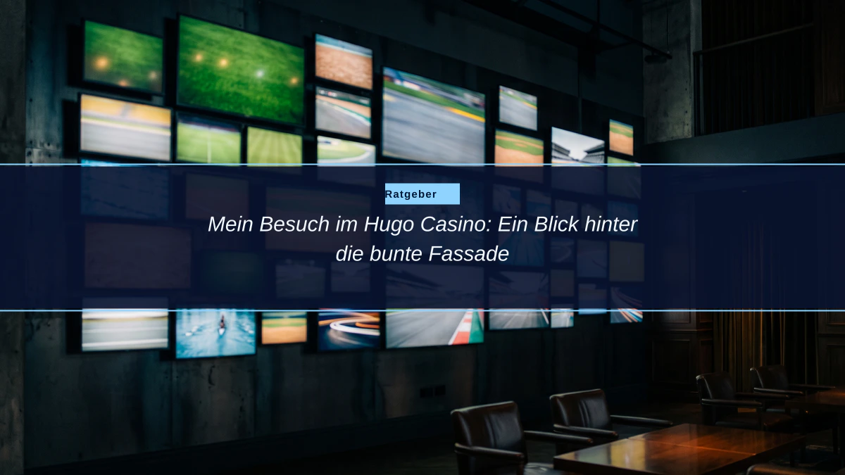 Mein Besuch im Hugo Casino: Ein Blick hinter die bunte Fassade