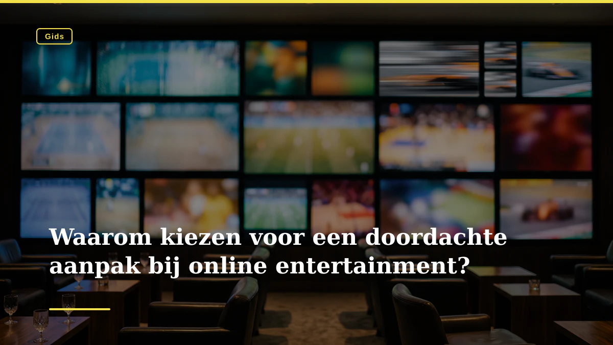 Waarom kiezen voor een doordachte aanpak bij online entertainment?