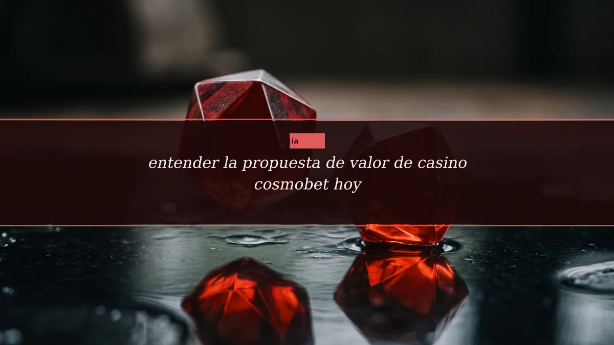 entender la propuesta de valor de casino cosmobet hoy