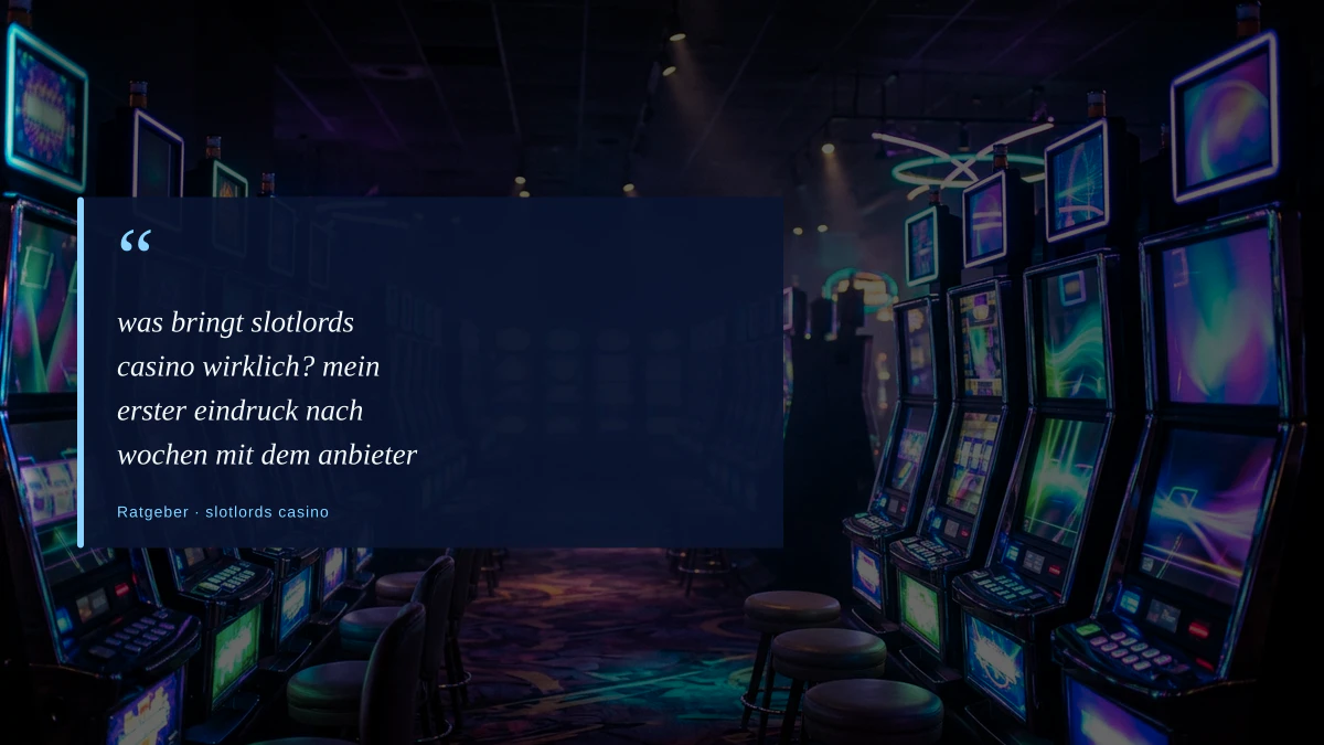was bringt slotlords casino wirklich? mein erster eindruck nach wochen mit dem anbieter
