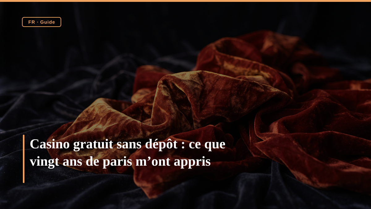 Casino gratuit sans dépôt : ce que vingt ans de paris m’ont appris