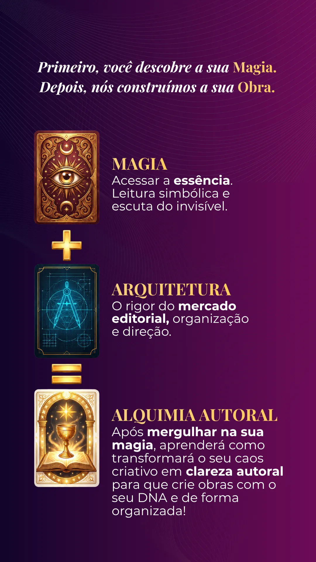 Primeiro você descobre a sua magia. Depois construímos a sua obra.