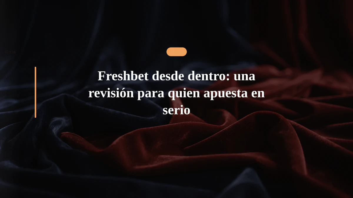 Freshbet desde dentro: una revisión para quien apuesta en serio