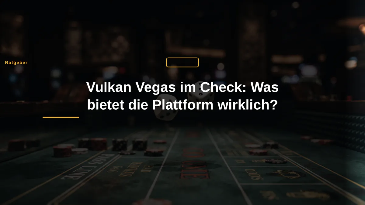 Vulkan Vegas im Check: Was bietet die Plattform wirklich?