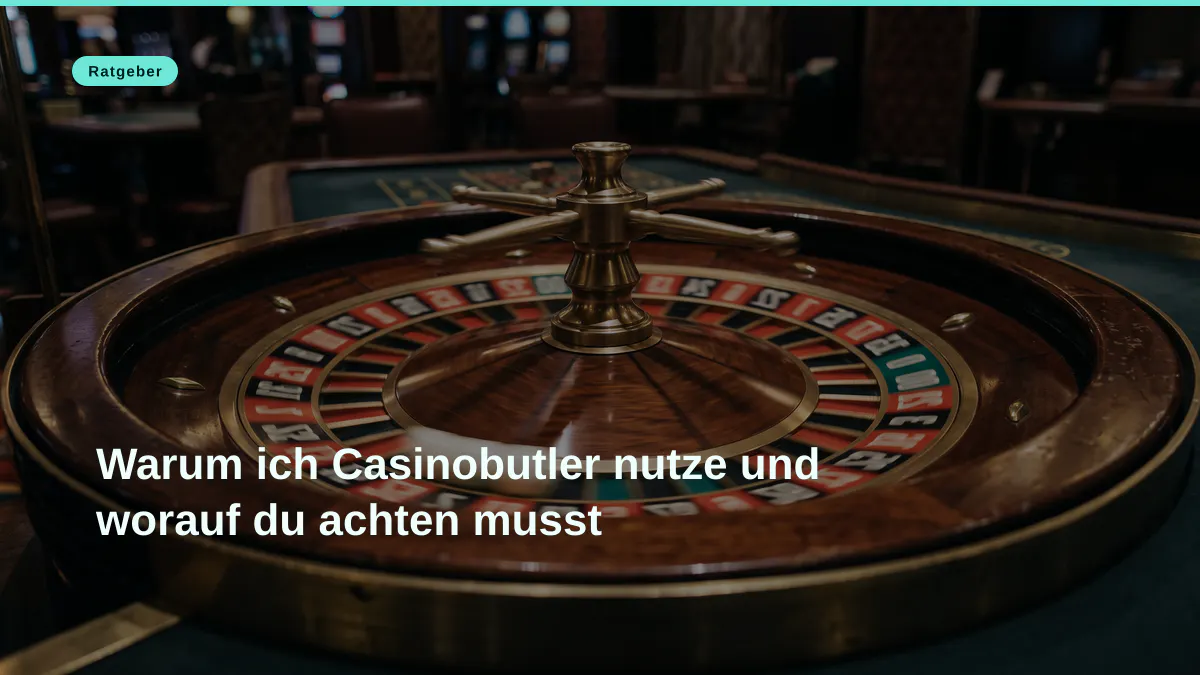 Warum ich Casinobutler nutze und worauf du achten musst