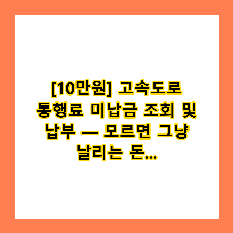 고속도로 통행료 미납 10만원, 모르면 그냥 날리는 돈! (2026년 최신 방법 총정리)