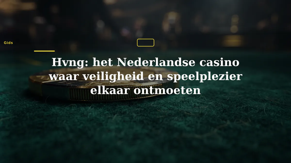 Hvng: het Nederlandse casino waar veiligheid en speelplezier elkaar ontmoeten