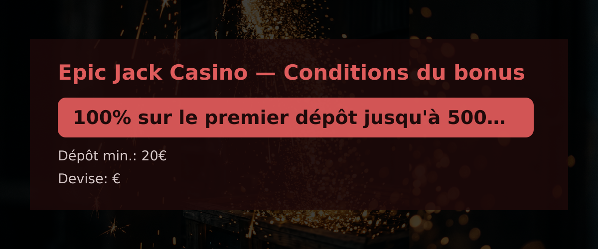 Epic Jack Casino — Conditions du bonus: 100% sur le premier dépôt jusqu'à 500€ + 350 FS Epic Jack Casino — Conditions du bonus: 100% sur le premier dépôt jusqu'à 500€ + 350 FS