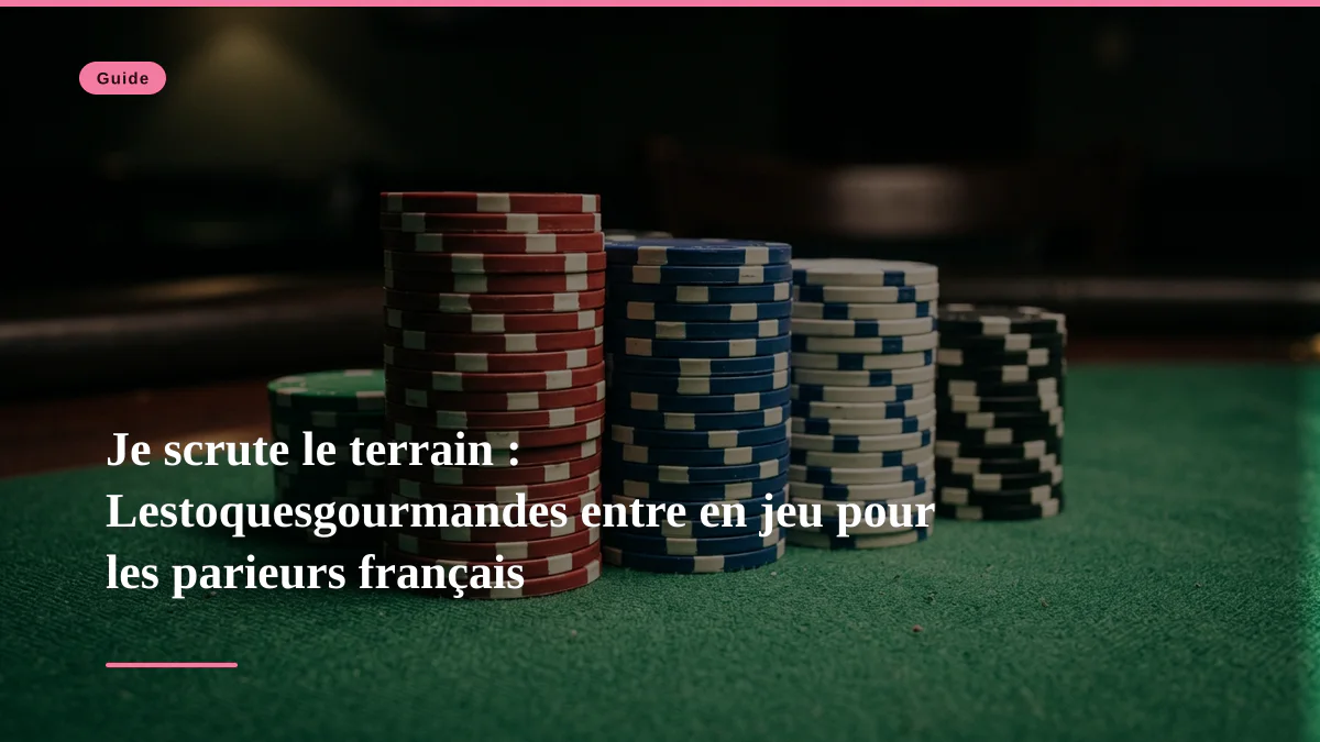 Je scrute le terrain : Lestoquesgourmandes entre en jeu pour les parieurs français