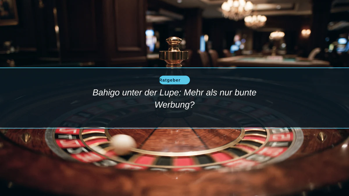Bahigo unter der Lupe: Mehr als nur bunte Werbung?