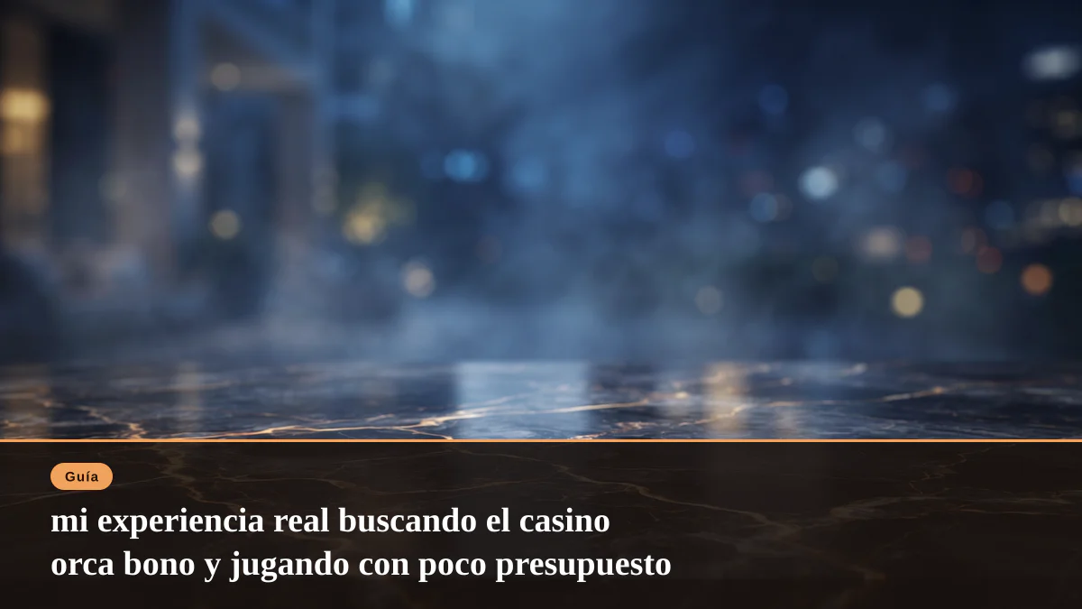 mi experiencia real buscando el casino orca bono y jugando con poco presupuesto