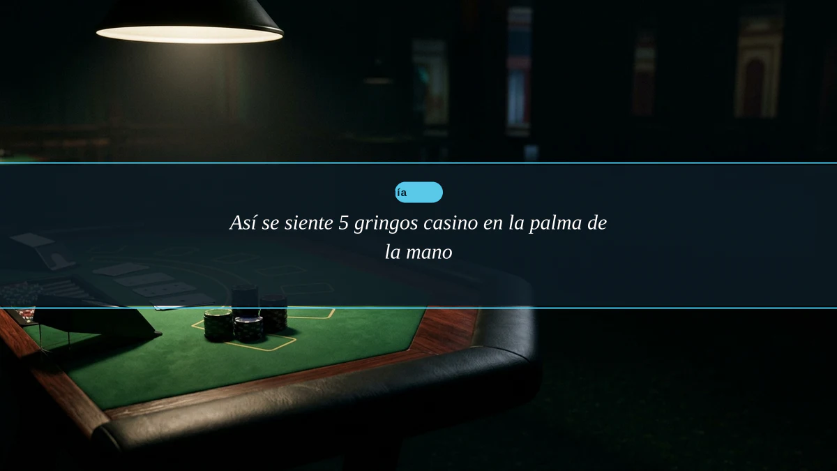 Así se siente 5 gringos casino en la palma de la mano
