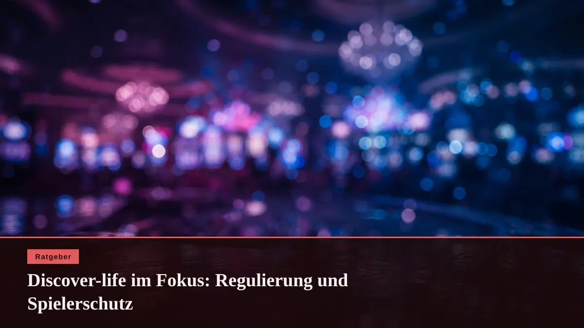 Discover-life im Fokus: Regulierung und Spielerschutz