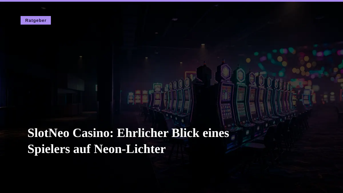 SlotNeo Casino: Ehrlicher Blick eines Spielers auf Neon-Lichter