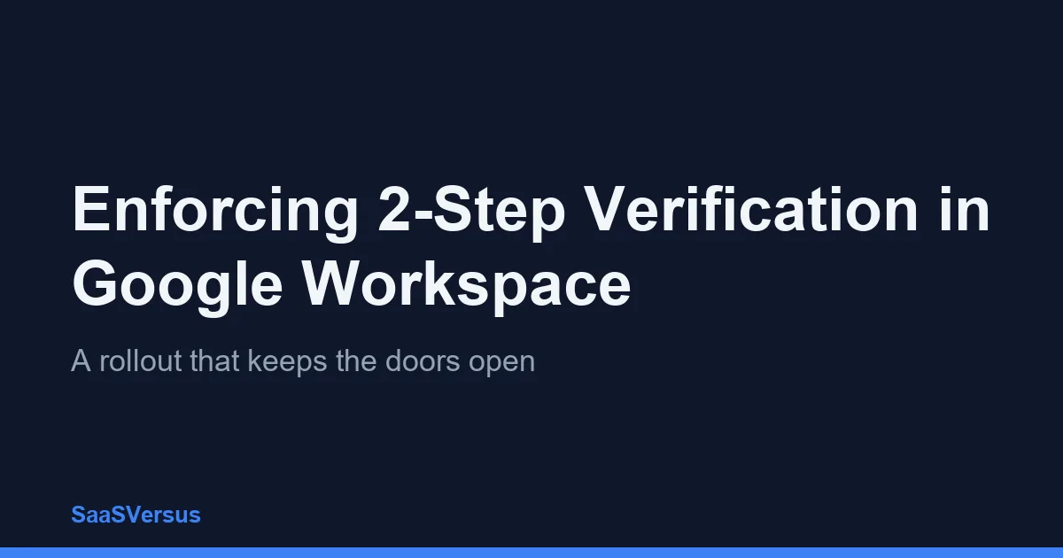 Enforcing 2-Step Verification in Google Workspace: A rollout that keeps the doors open