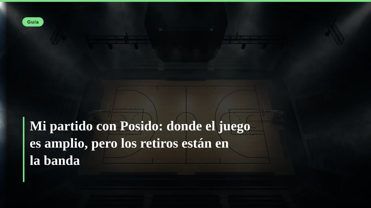 Mi partido con Posido: donde el juego es amplio, pero los retiros están en la banda