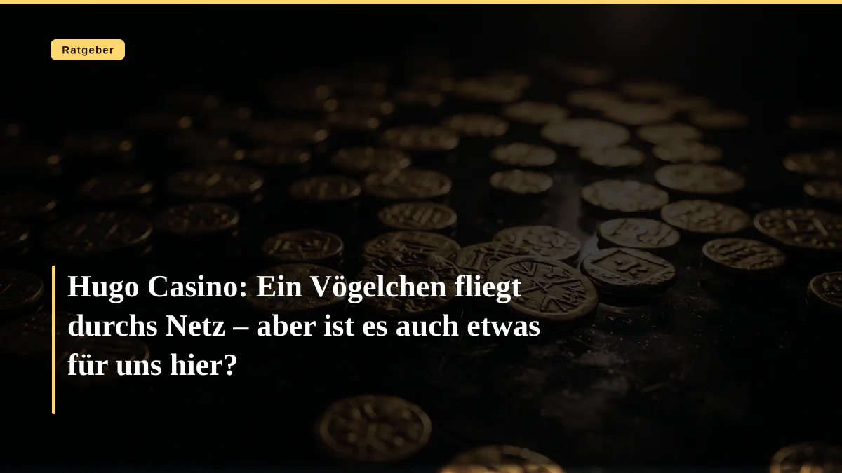 Hugo Casino: Ein Vögelchen fliegt durchs Netz – aber ist es auch etwas für uns hier?