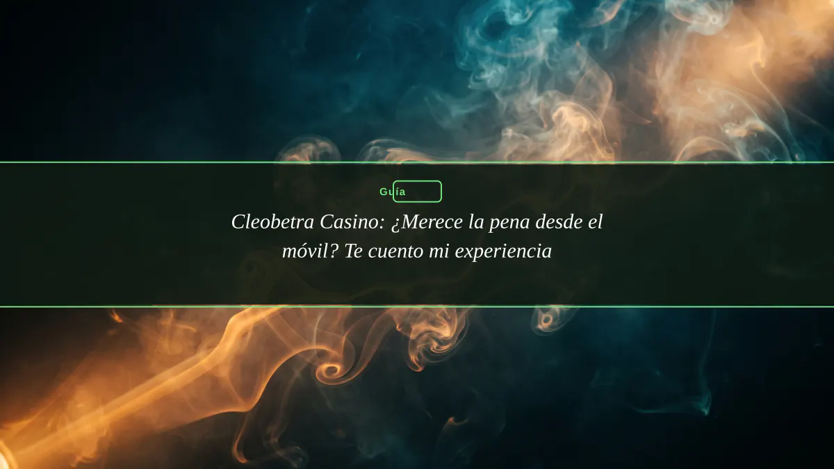 Cleobetra Casino: ¿Merece la pena desde el móvil? Te cuento mi experiencia