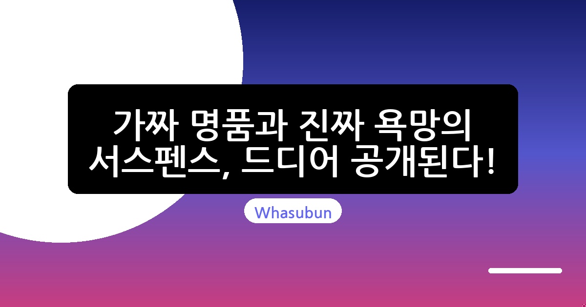 가짜 명품과 진짜 욕망의 서스펜스, 드디어 공개된다!