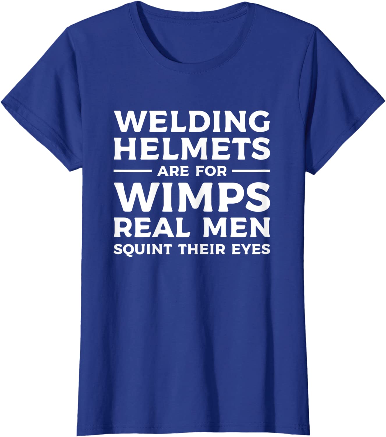 Welding Helmets Are For Wimps Real Men Squint Their Eyes Ladies' Crewneck Shirt