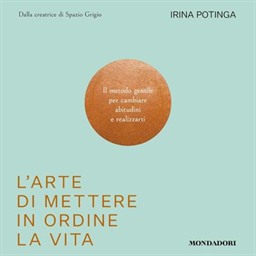 Irina Potinga – L’arte di mettere in ordine la vita꞉ Il metodo gentile per cambiare abitudini e realizzarti (2026) (mp3 – 128 kbps)