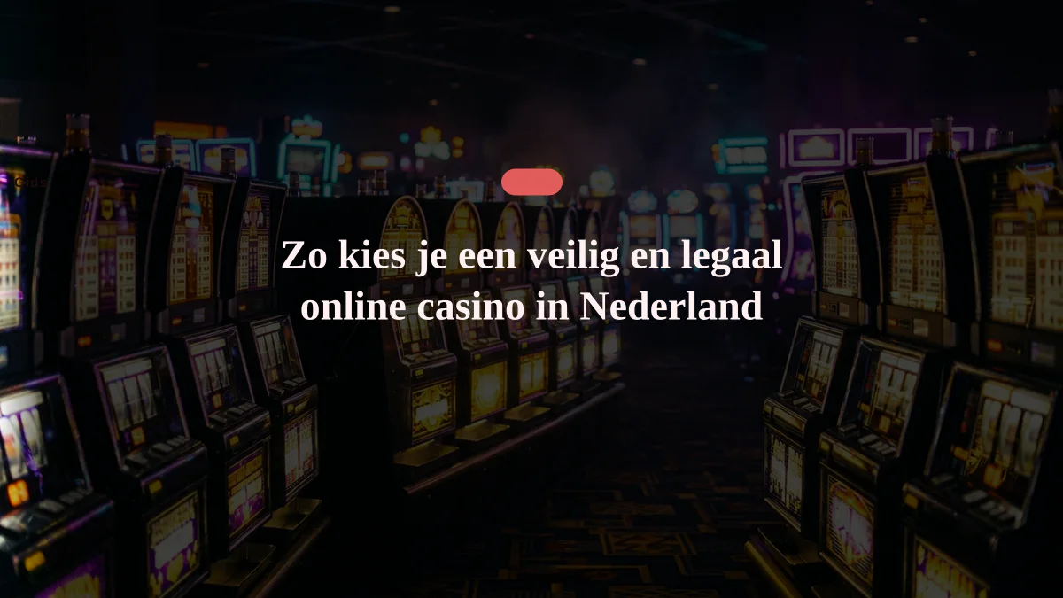 Zo kies je een veilig en legaal online casino in Nederland